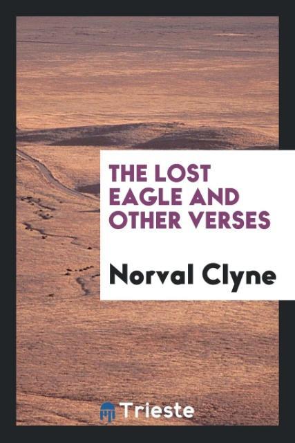 The Lost Eagle and Other Verses als Taschenbuch von Norval Clyne - Trieste Publishing
