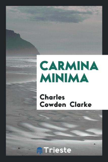 Carmina Minima als Taschenbuch von Charles Cowden Clarke - Trieste Publishing