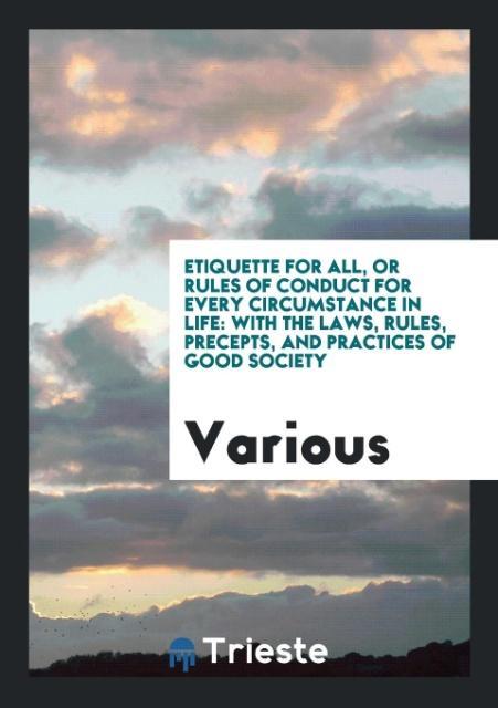 Etiquette for all, or Rules of conduct for every circumstance in life als Taschenbuch von Various - Trieste Publishing
