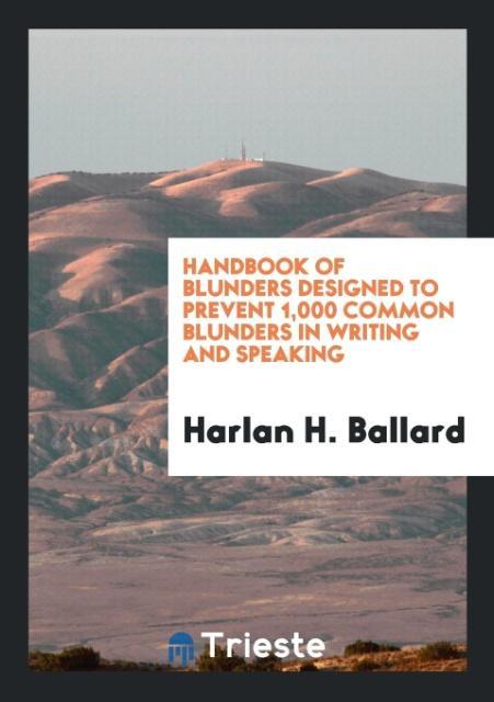 Handbook of Blunders Designed to Prevent 1,000 Common Blunders in Writing and Speaking als Taschenbuch von Harlan H. Ballard - Trieste Publishing