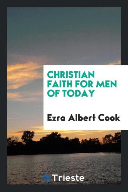 Christian faith for men of today als Taschenbuch von Ezra Albert Cook - Trieste Publishing