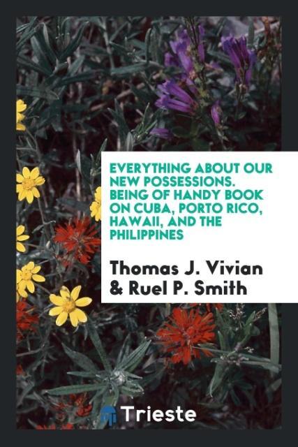 Everything about our new possessions. Being of handy book on Cuba, Porto Rico, Hawaii, and the Philippines als Taschenbuch von Thomas J. Vivian, R... - Trieste Publishing