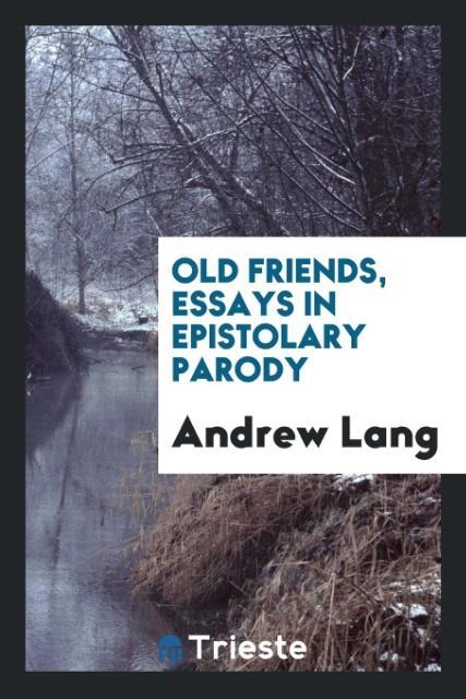 Old friends, essays in epistolary parody als Taschenbuch von Andrew Lang - Trieste Publishing