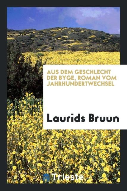 Aus dem Geschlecht der Byge, Roman vom Jahrhundertwechsel als Taschenbuch von Laurids Bruun - Trieste Publishing