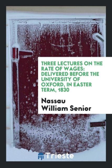 Three Lectures on the Rate of Wages als Taschenbuch von Nassau William Senior - Trieste Publishing