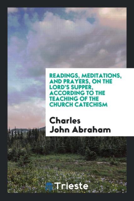 Readings, Meditations, and Prayers, on the Lord´s Supper, According to the Teaching of the Church Catechism als Taschenbuch von Charles John Abraham - Trieste Publishing