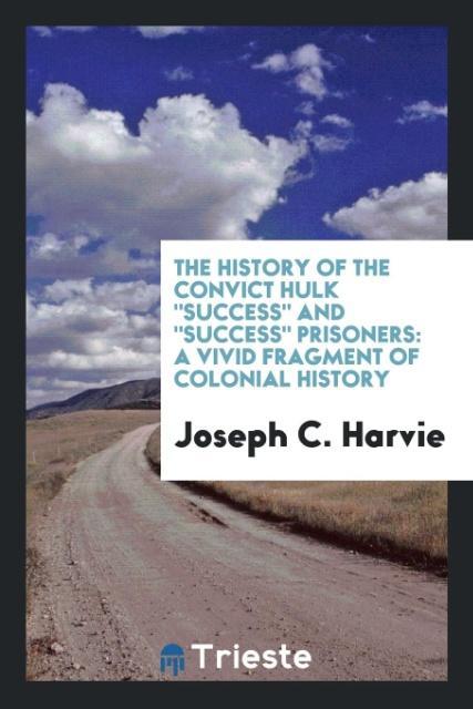 The History of the Convict Hulk Success and Success Prisoners als Taschenbuch von Joseph C. Harvie