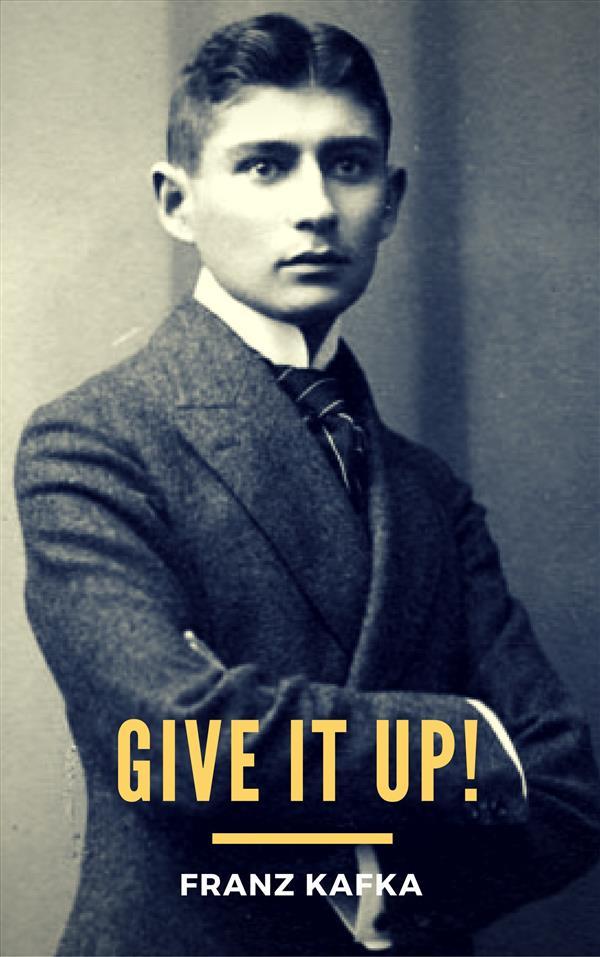 Give It Up! - Franz Kafka