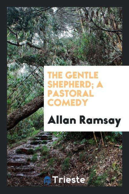 The Gentle Shepherd; A Pastoral Comedy als Taschenbuch von Allan Ramsay - Trieste Publishing