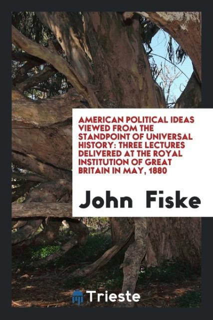 American Political Ideas Viewed from the Standpoint of Universal History als Taschenbuch von John Fiske - Trieste Publishing