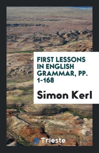 First Lessons in English Grammar, pp. 1-168 als Taschenbuch von Simon Kerl - Trieste Publishing