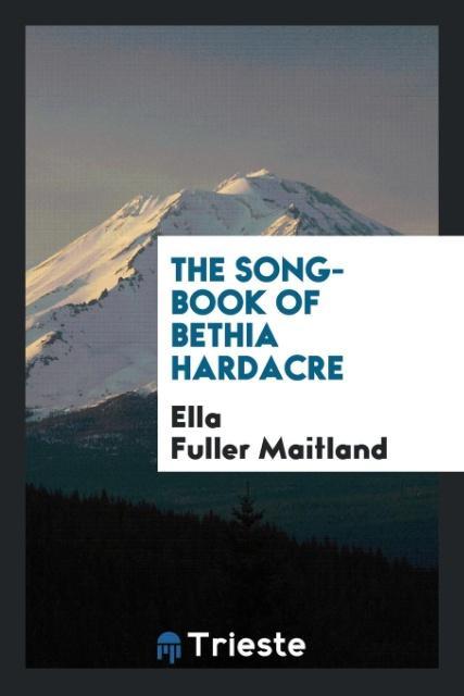 The Song-Book of Bethia Hardacre als Taschenbuch von Ella Fuller Maitland - Trieste Publishing