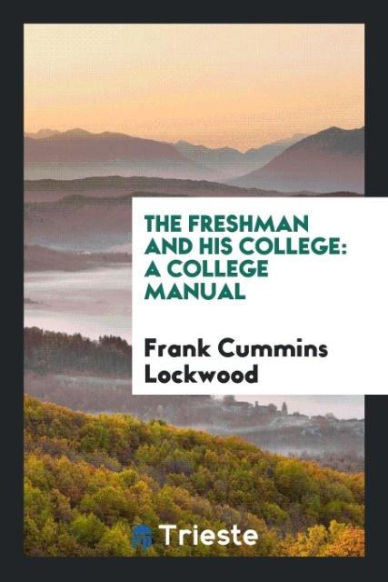 The Freshman and His College als Taschenbuch von Frank Cummins Lockwood - Trieste Publishing