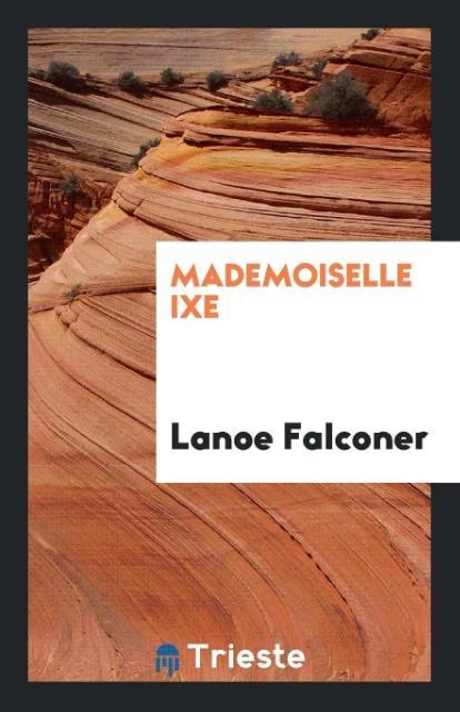 Mademoiselle Ixe als Taschenbuch von Lanoe Falconer - Trieste Publishing