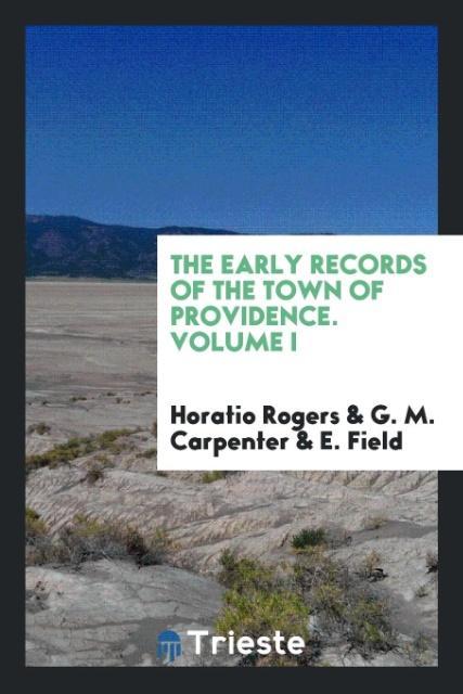 The Early Records of the Town of Providence. Volume I als Taschenbuch von Horatio Rogers, G. M. Carpenter, E. Field - Trieste Publishing