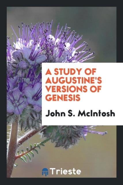 A Study of Augustine´s Versions of Genesis als Taschenbuch von John S. McIntosh - Trieste Publishing