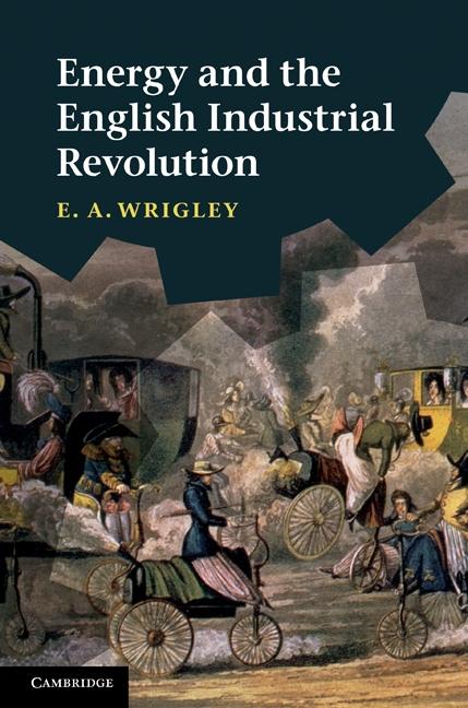 Energy and the English Industrial Revolution - E. A. Wrigley