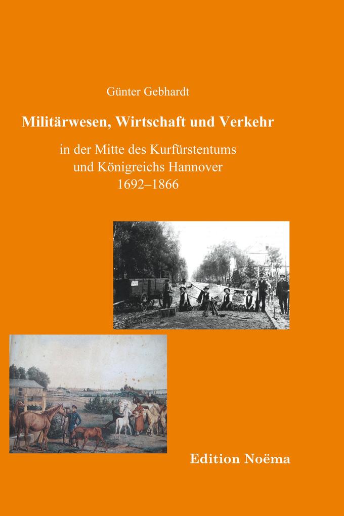 Militärwesen Verkehr und Wirtschaft in der Mitte des Kurfürstentums und Königreichs Hannover 1692-1866 - Günter Gebhardt