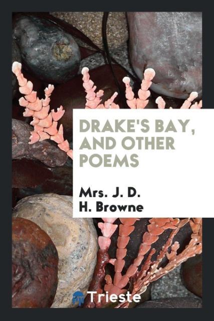 Drake´s Bay, and Other Poems als Taschenbuch von Mrs. J. D. H. Browne - Trieste Publishing