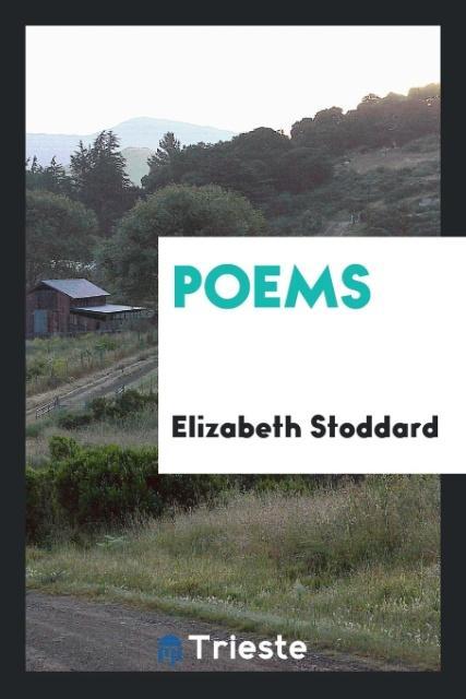 Poems als Taschenbuch von Elizabeth Stoddard - Trieste Publishing