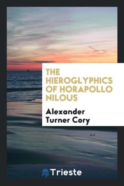 The Hieroglyphics of Horapollo Nilous als Taschenbuch von Alexander Turner Cory - Trieste Publishing
