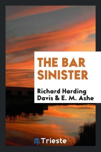 The Bar Sinister als Taschenbuch von Richard Harding Davis, E. M. Ashe - Trieste Publishing