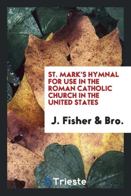 St. Mark´s Hymnal for Use in the Roman Catholic Church in the United States als Taschenbuch von J. Fisher Bro. - Trieste Publishing