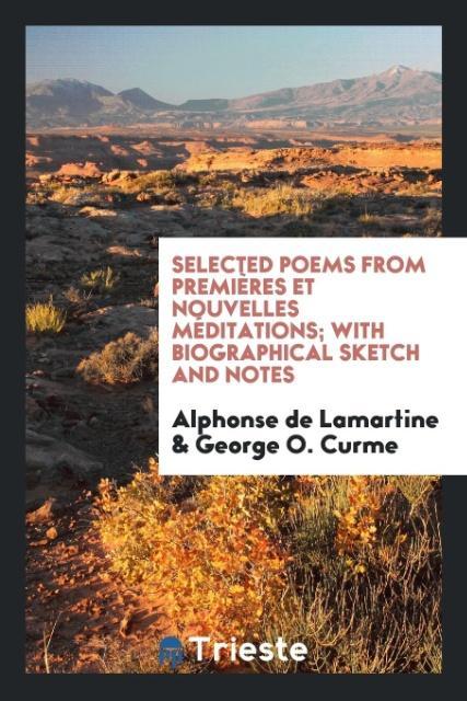 Selected Poems from Premières Et Nouvelles Méditations; With Biographical Sketch and Notes als Taschenbuch von Alphonse De Lamartine, George O. Curme - Trieste Publishing