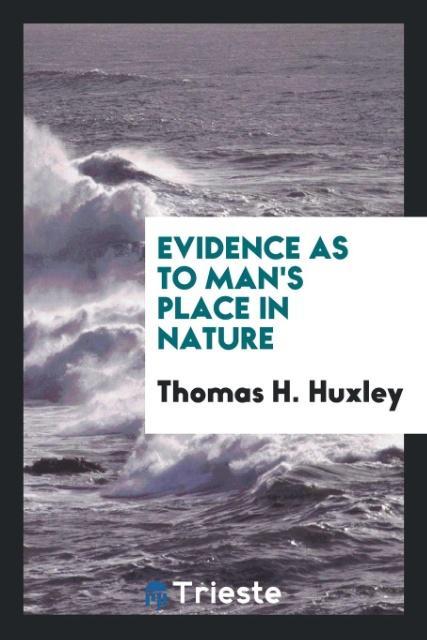 Evidence as to Man´s Place in Nature als Taschenbuch von Thomas H. Huxley - Trieste Publishing