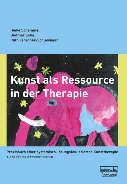 Kunst als Ressource in der Therapie - Heike Schemmel/ Dietmar Selig/ Ruth Janschek-Schlesinger