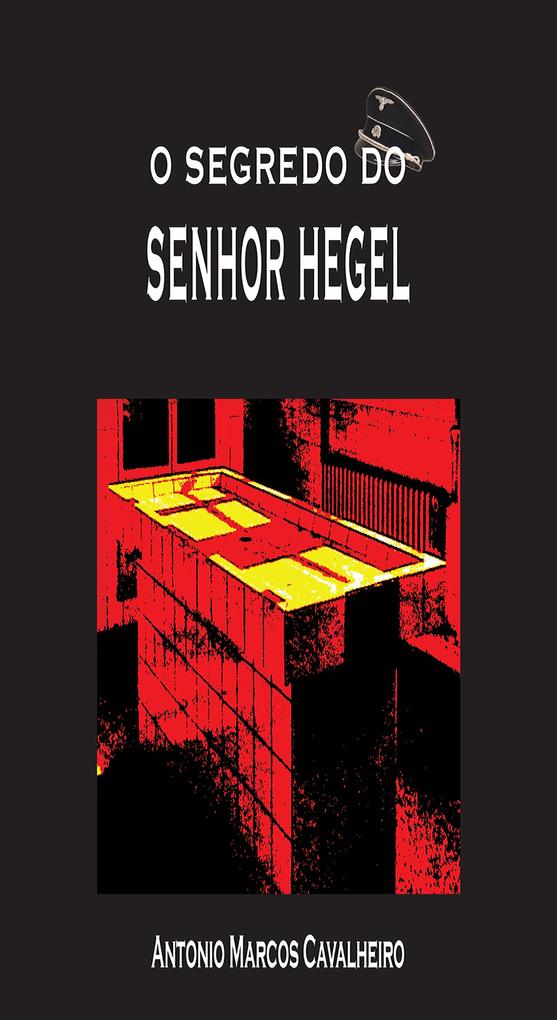 O Segredo do Senhor Hegel - Antonio Marcos Cavalheiro
