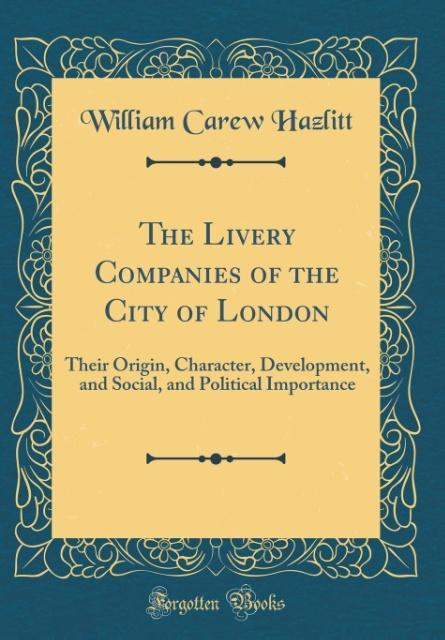 The Livery Companies of the City of London als Buch von William Carew Hazlitt - Forgotten Books