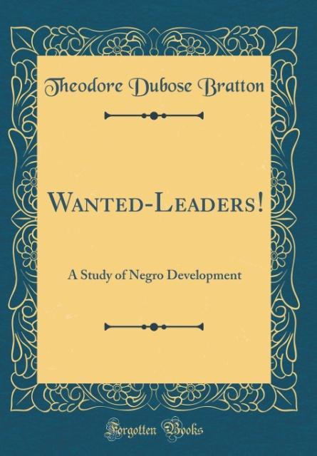 Wanted-Leaders! als Buch von Theodore Dubose Bratton - Forgotten Books