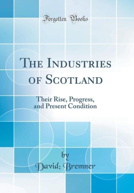The Industries of Scotland als Buch von David Bremner - Forgotten Books