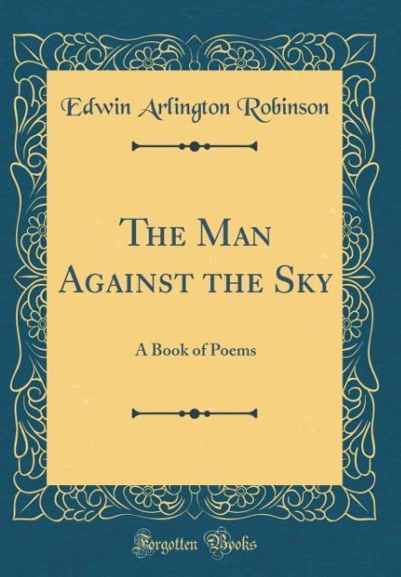 The Man Against the Sky als Buch von Edwin Arlington Robinson - Forgotten Books