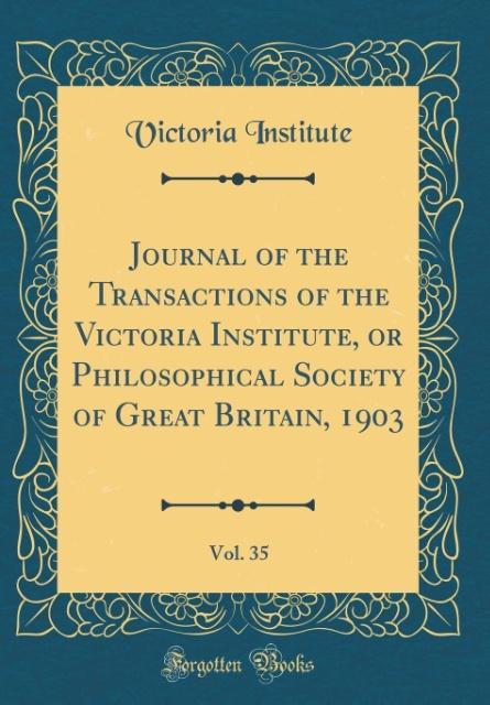 Journal of the Transactions of the Victoria Institute, or Philosophical Society of Great Britain, 1903, Vol. 35 (Classic Reprint) als Buch von Vic... - Forgotten Books