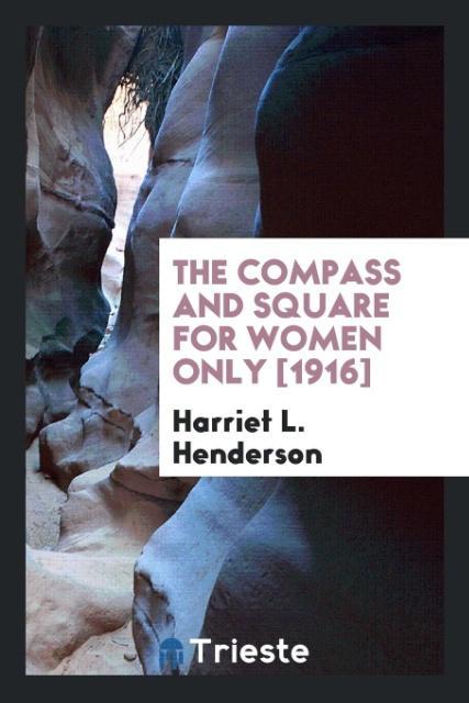 The Compass and Square for Women Only [1916] als Taschenbuch von Harriet L. Henderson - Trieste Publishing