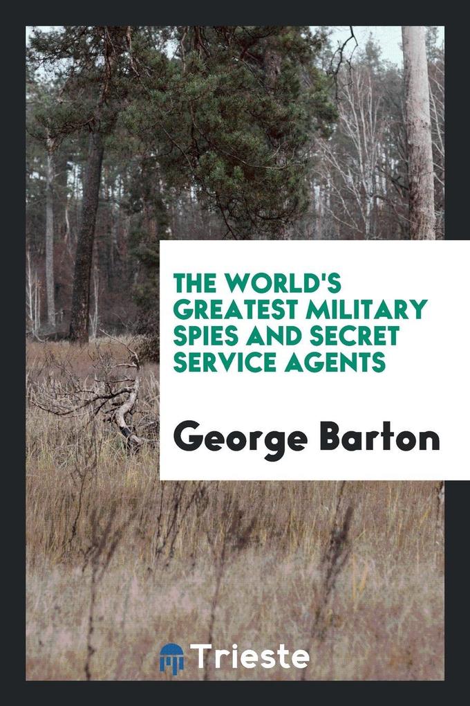 The World´s Greatest Military Spies and Secret Service Agents als Taschenbuch von George Barton - Trieste Publishing