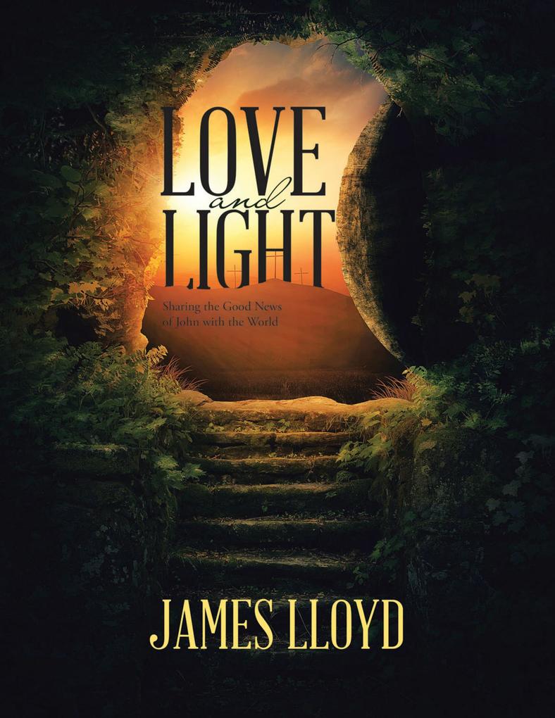 Love and Light: Sharing the Good News of John with the World - James Lloyd