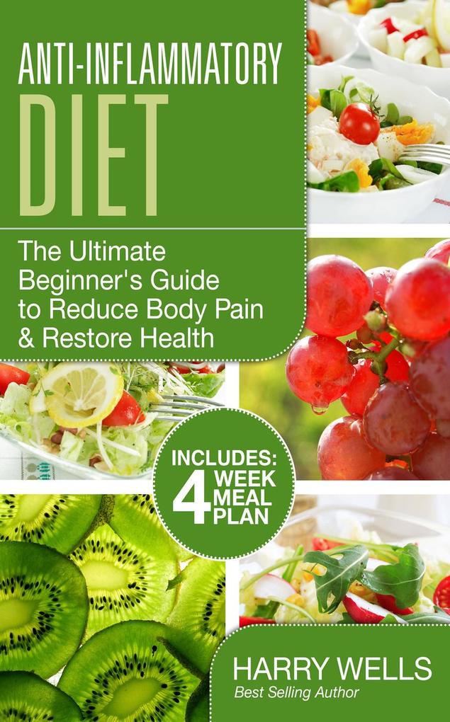 Anti-Inflammatory Diet: The Ultimate Beginner´s Guide to Reduce Body Pain & Restore Health + 4 Week Meal Plan als eBook von Harry Wells - Harry Wells