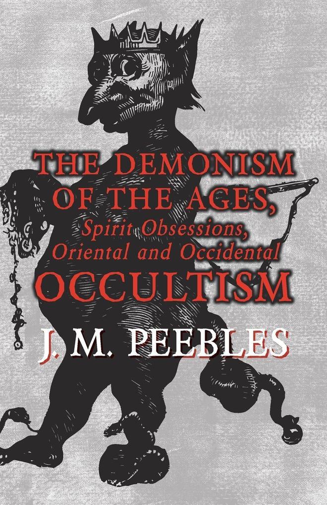 The Demonism of the Ages Spirit Obsessions Oriental and Occidental Occultism - J. M. Peebles