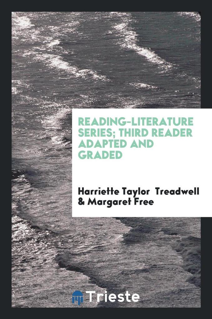 Reading-Literature Series; Third Reader Adapted and Graded als Taschenbuch von Harriette Taylor Treadwell, Margaret Free - Trieste Publishing