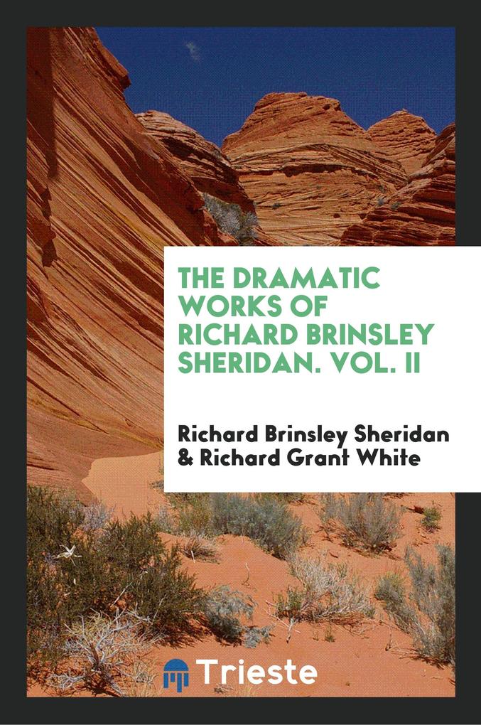 The Dramatic Works of Richard Brinsley Sheridan. Vol. II als Taschenbuch von Richard Brinsley Sheridan, Richard Grant White - Trieste Publishing