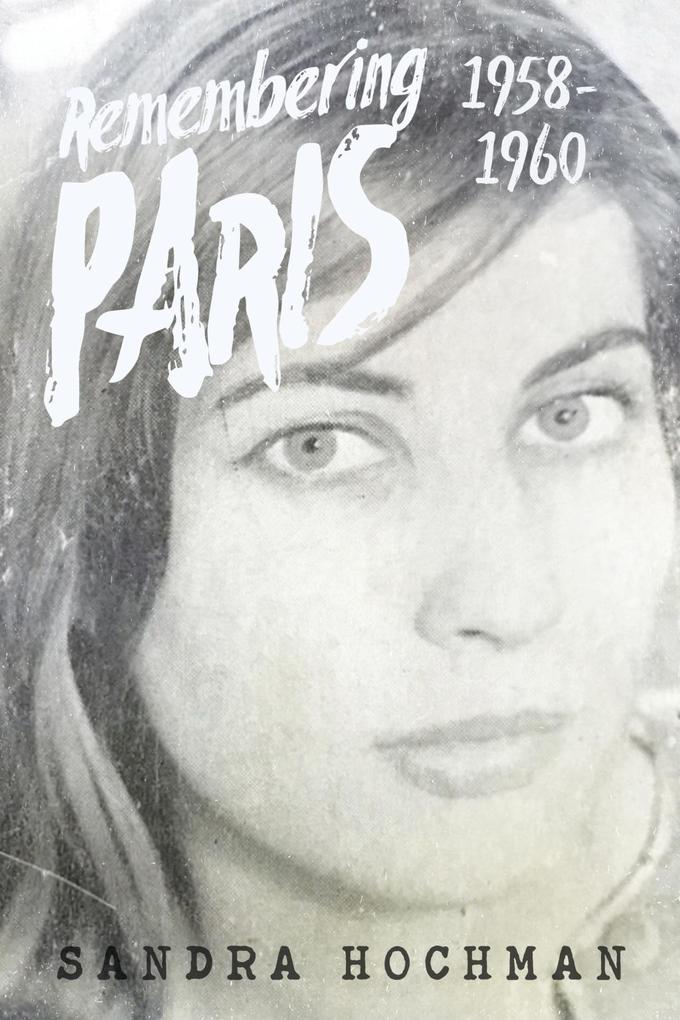 Remembering Paris 1958-1960 - Sandra Hochman