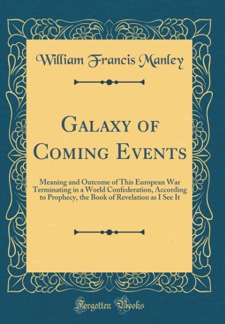 Galaxy of Coming Events als Buch von William Francis Manley - Forgotten Books