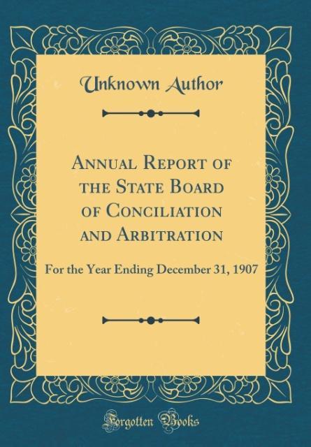 Annual Report of the State Board of Conciliation and Arbitration als Buch von Unknown Author - Forgotten Books