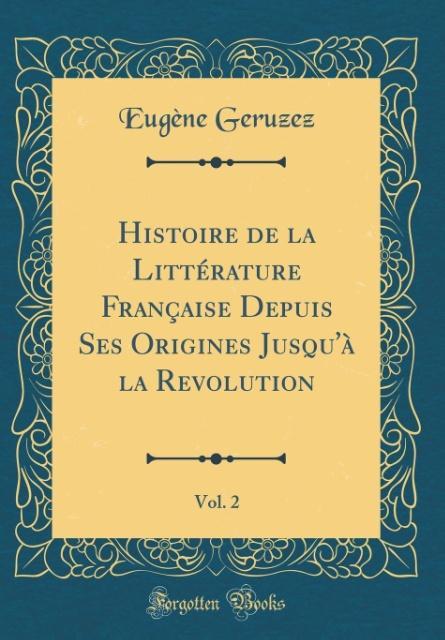 Histoire de la Littérature Française Depuis Ses Origines Jusqu'à la Revolution, Vol. 2 (Classic Reprint)