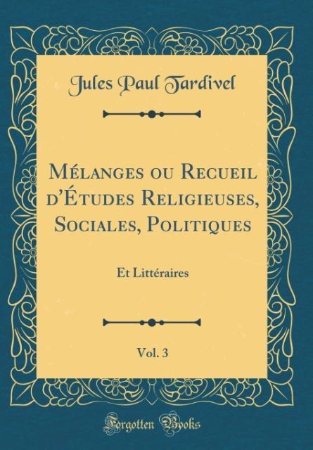 Mélanges ou Recueil d´Études Religieuses, Sociales, Politiques, Vol. 3 als Buch von Jules Paul Tardivel