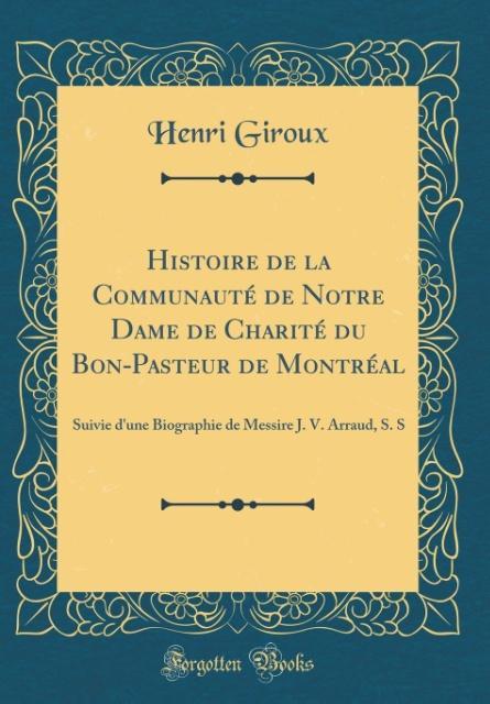 Histoire de la Communauté de Notre Dame de Charité du Bon-Pasteur de Montréal als Buch von Henri Giroux - Forgotten Books