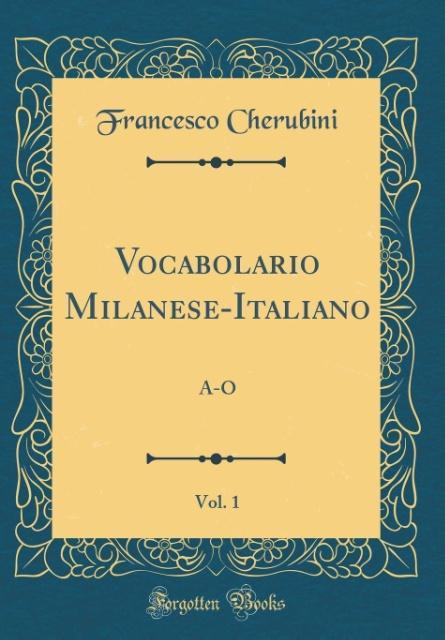 Vocabolario Milanese-Italiano, Vol. 1: A-O (Classic Reprint)